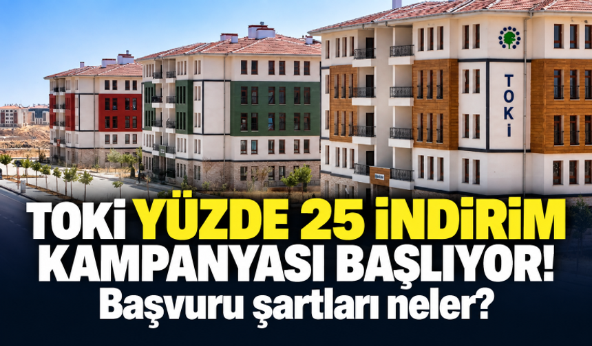 TOKİ yüzde 25 indirim kampanyası başlıyor! Başvuru şartları neler?