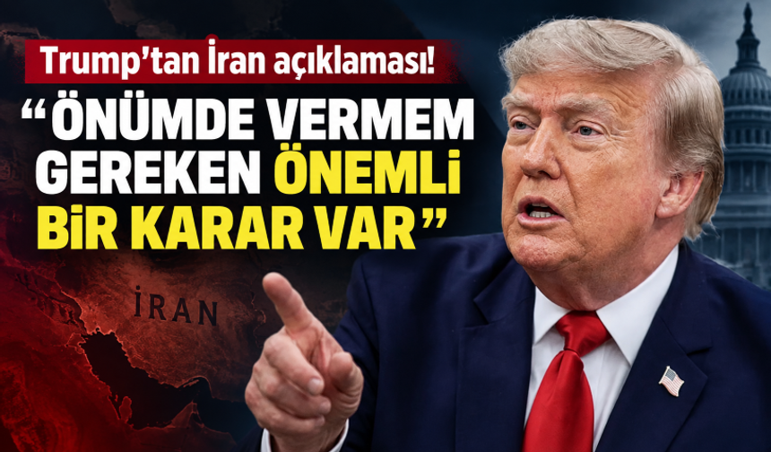 Trump'tan İran açıklaması: Önümde vermem gereken önemli bir karar var