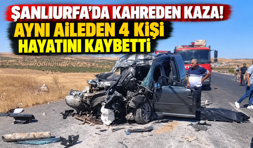 Şanlıurfa’da kahreden kaza! Aynı aileden 4 kişi hayatını kaybetti