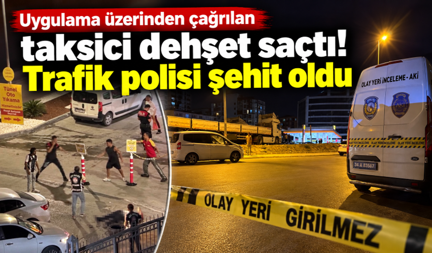 Uygulama üzerinden çağrılan taksici dehşet saçtı! Trafik polisi şehit oldu