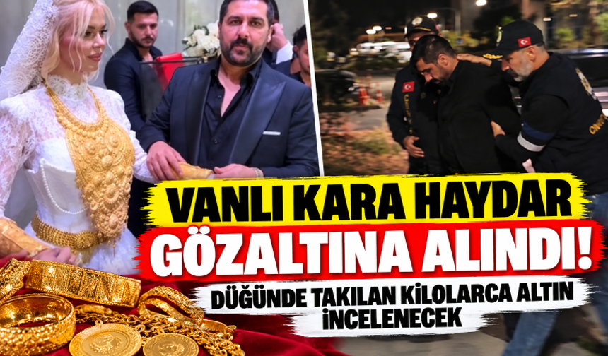 Kilolarca altınla düğün yapan Vanlı Kara Haydar gözaltına alındı! Altınların kaynağı araştırılıyor