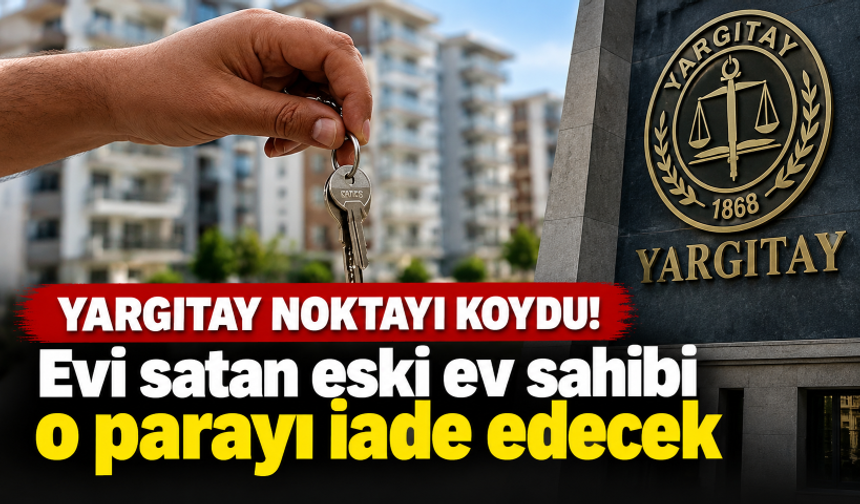 Yargıtay noktayı koydu! Evi satan eski ev sahibi o parayı iade edecek