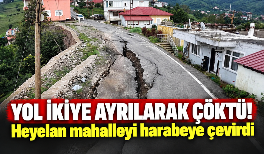 Yol ikiye ayrılarak çöktü! Heyelan mahalleyi harabeye çevirdi