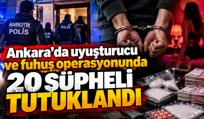 Ankara’da uyuşturucu ve fuhuş operasyonunda  20 şüpheli tutuklandı