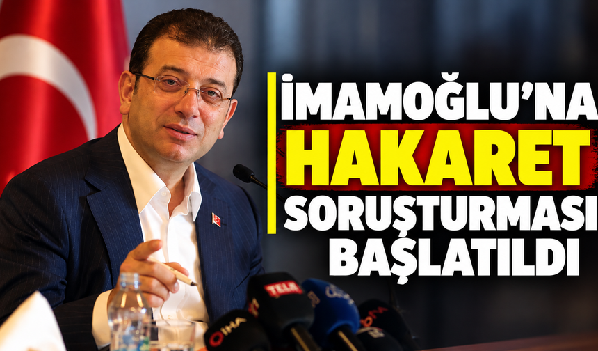 İmamoğlu'na hakaret soruşturması başlatıldı