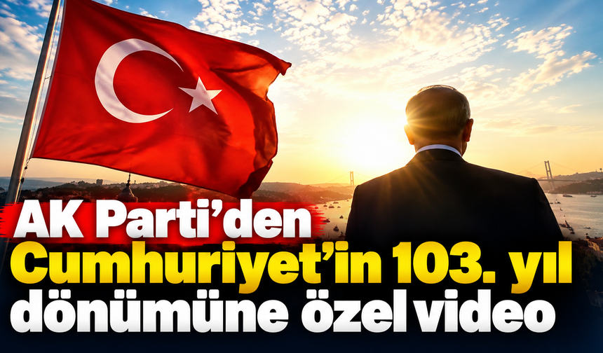 AK Parti’den Cumhuriyet’in 103. yıl dönümüne özel video