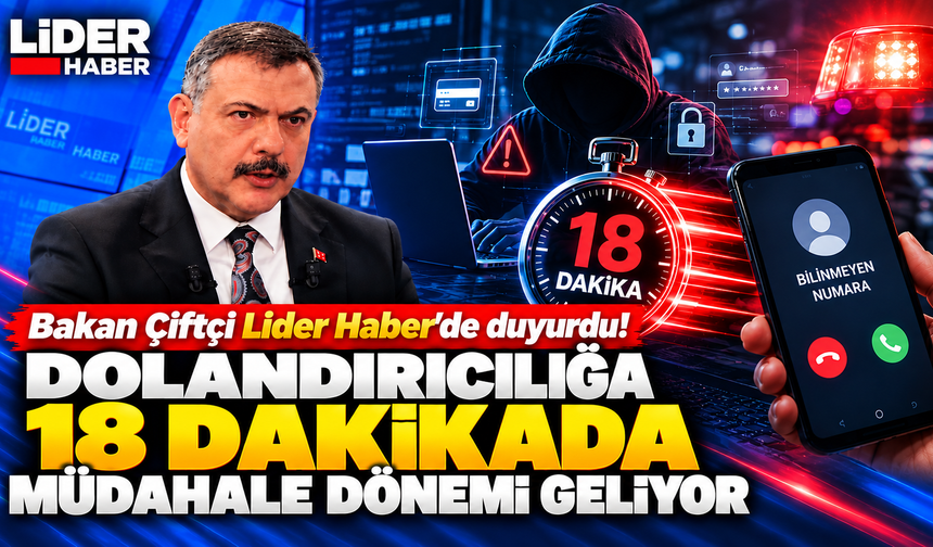 Bakan Çiftçi Lider Haber’de duyurdu! Dolandırıcılığa 18 dakikada müdahale dönemi geliyor
