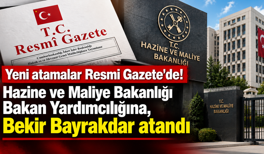 Yeni atamalar Resmi Gazete'de! Hazine ve Maliye Bakanlığı Bakan Yardımcılığına, Bekir Bayrakdar atandı