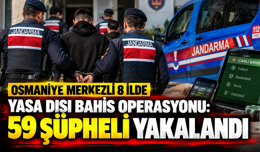 Osmaniye merkezli 8 ilde yasa dışı bahis operasyonu: 59 şüpheli yakalandı
