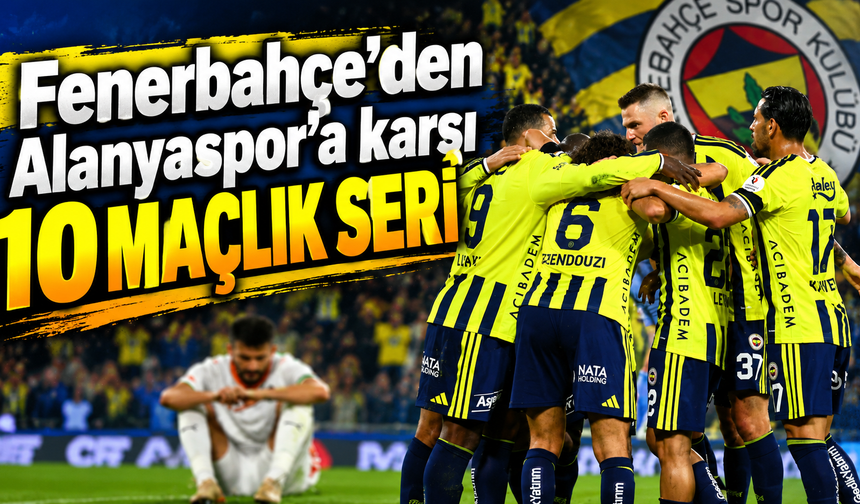 Fenerbahçe’den Alanyaspor’a karşı 10 maçlık seri