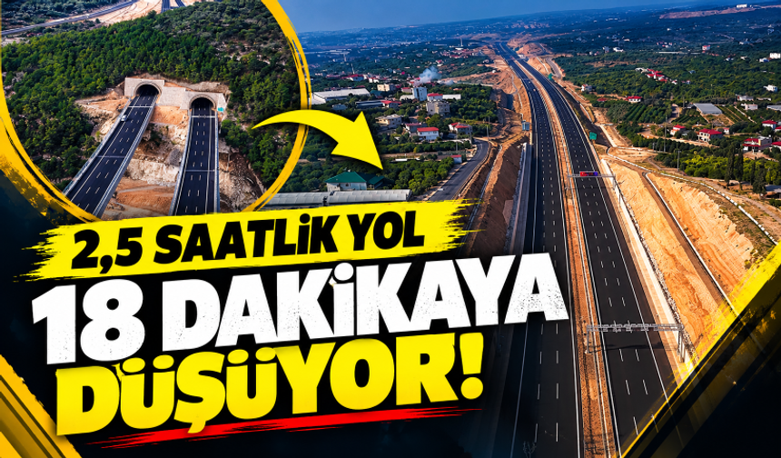 2,5 saatlik yol 18 dakikaya düşüyor!