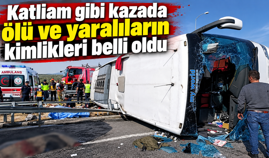 Katliam gibi kazada ölü ve yaralıların kimlikleri belli oldu
