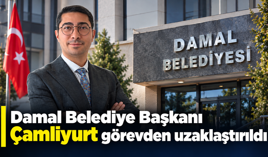 Damal Belediye Başkanı Çamliyurt görevden uzaklaştırıldı