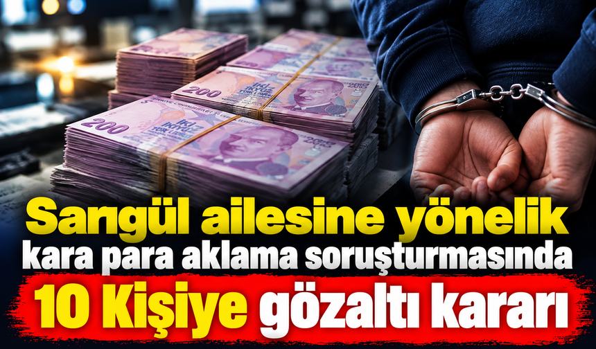 Sarıgül ailesine yönelik kara para aklama soruşturmasında 10 kişiye gözaltı kararı
