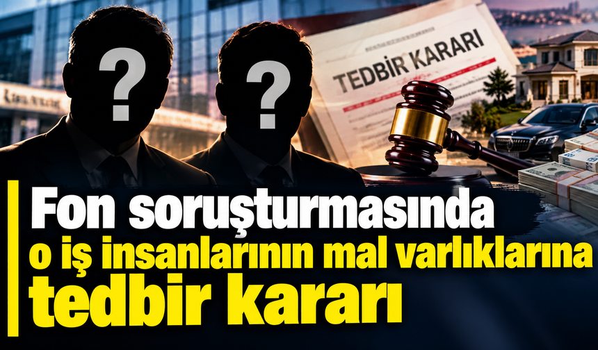 Fon soruşturmasında o iş insanlarının mal varlıklarına tedbir kararı