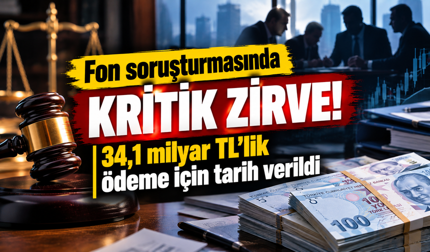Fon soruşturmasında kritik zirve!  34,1 milyar TL'lik ödeme için tarih verildi