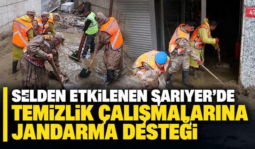 Selden etkilenen Sarıyer'de temizlik çalışmalarına jandarma desteği