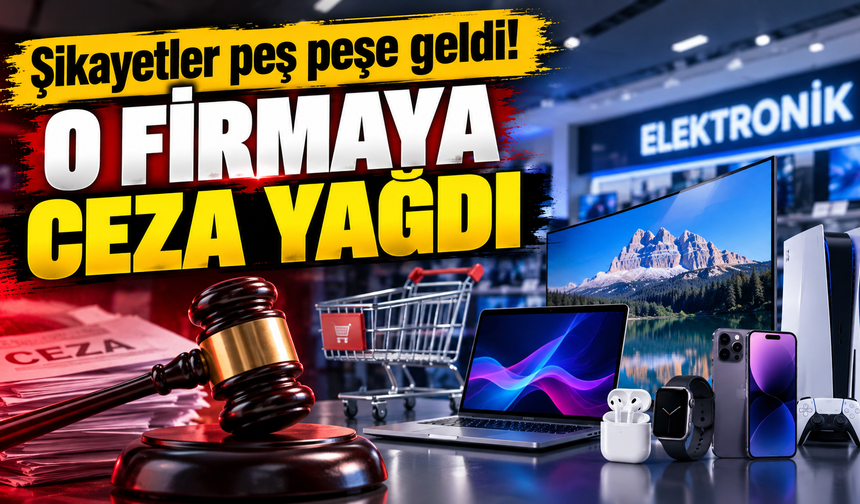 Şikayetler peş peşe geldi! O firmaya ceza yağdı