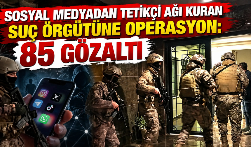 Sosyal medyadan tetikçi ağı kuran suç örgütüne operasyon: 85 gözaltı