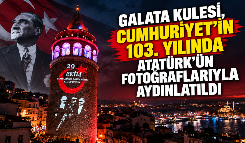 Galata Kulesi, Cumhuriyet'in 103. yılında Atatürk'ün fotoğraflarıyla aydınlatıldı