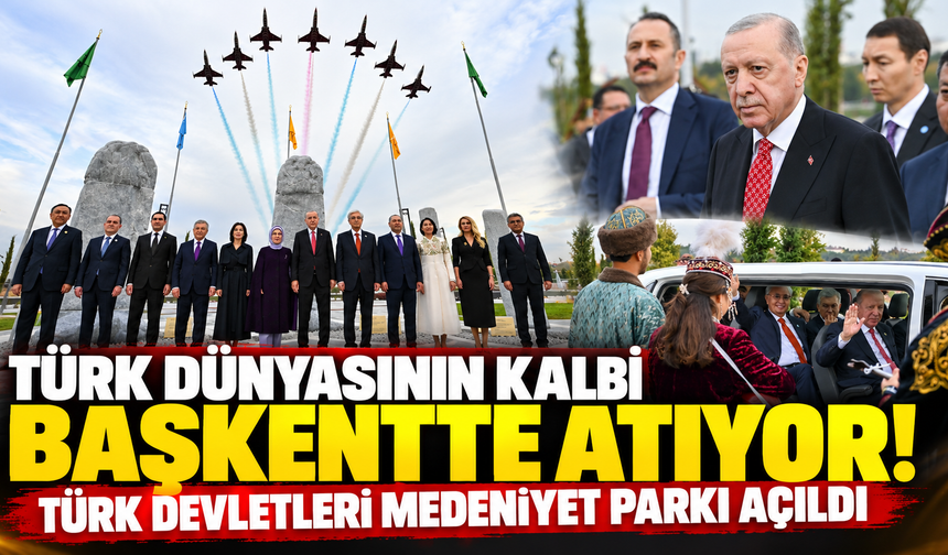 Türk dünyasının kalbi başkentte atıyor! Türk Devletleri Medeniyet Parkı açıldı