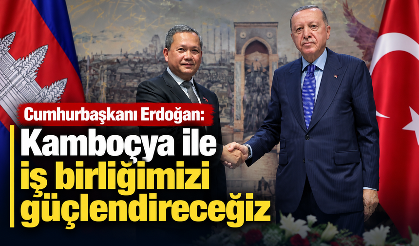 Cumhurbaşkanı Erdoğan: "Kamboçya ile iş birliğimizi güçlendireceğiz"