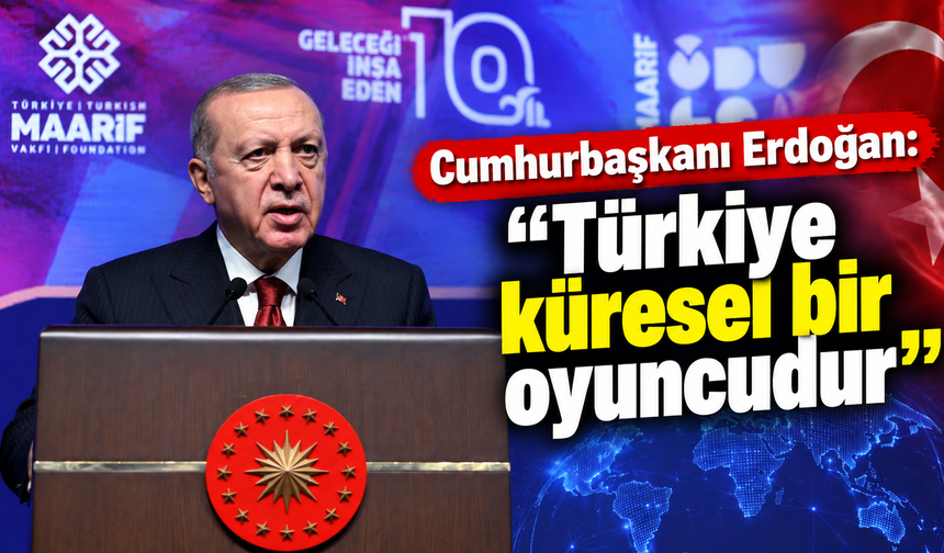 Cumhurbaşkanı Erdoğan: "Türkiye küresel bir oyuncudur"