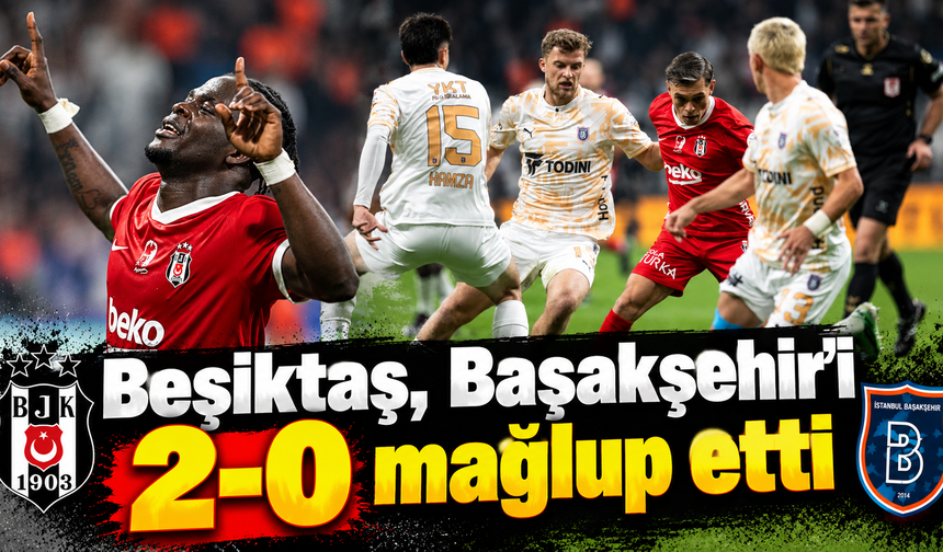 Beşiktaş, Başakşehir'i 2-0 mağlup etti