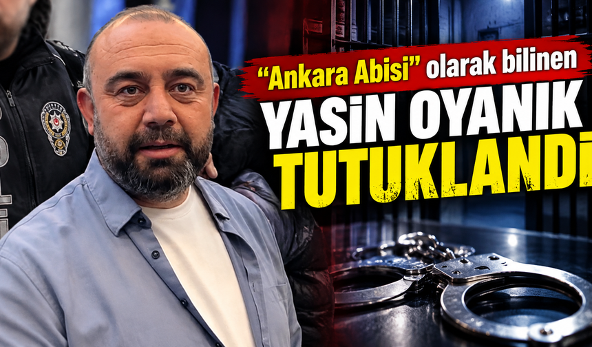 "Ankara Abisi" olarak bilinen Yasin Oyanık tutuklandı