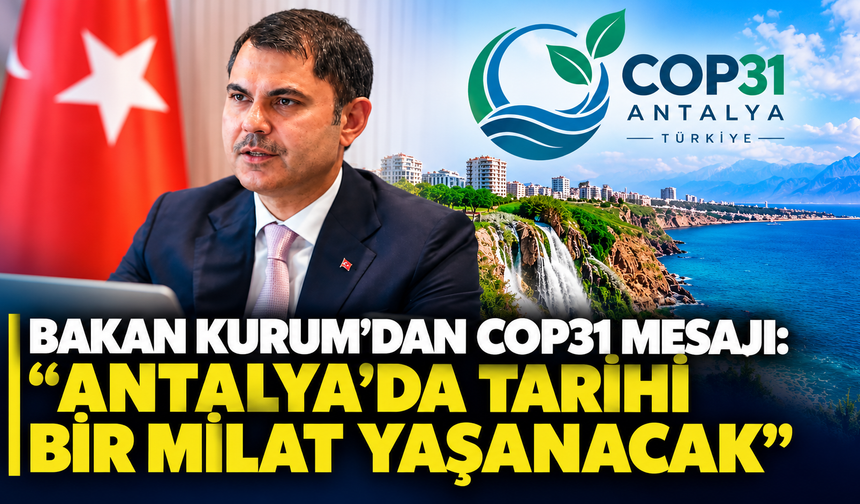 Bakan Kurum’dan COP31 mesajı: “Antalya’da tarihi bir milat yaşanacak”