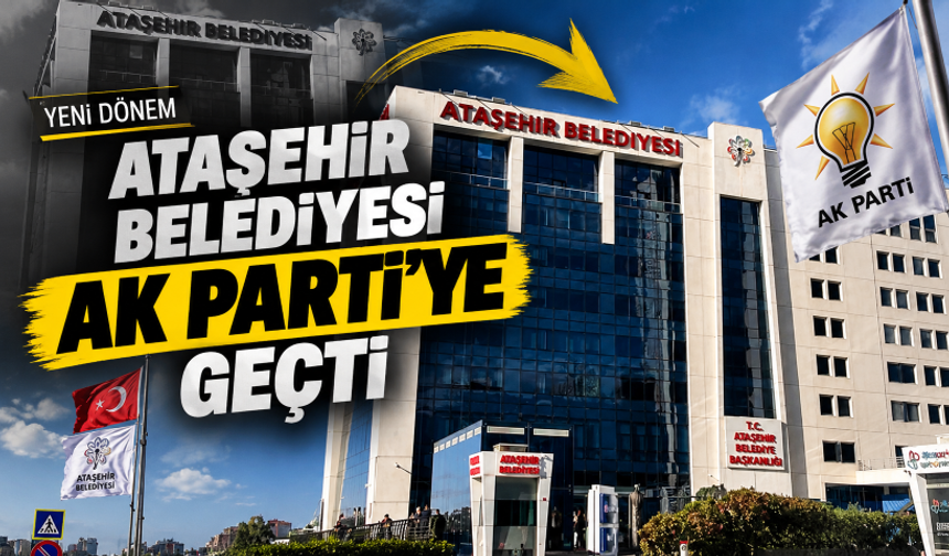 Ataşehir Belediyesi AK Parti'ye geçti