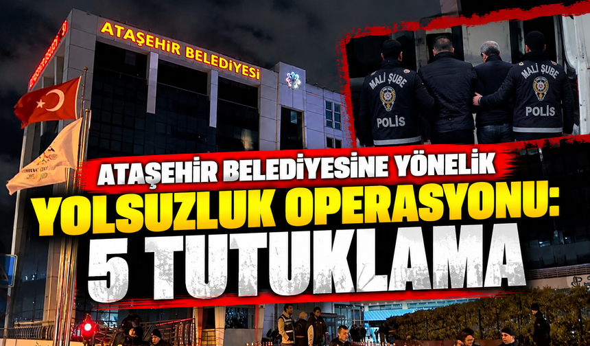 Ataşehir Belediyesine yönelik yolsuzluk operasyonu: 5 tutuklama