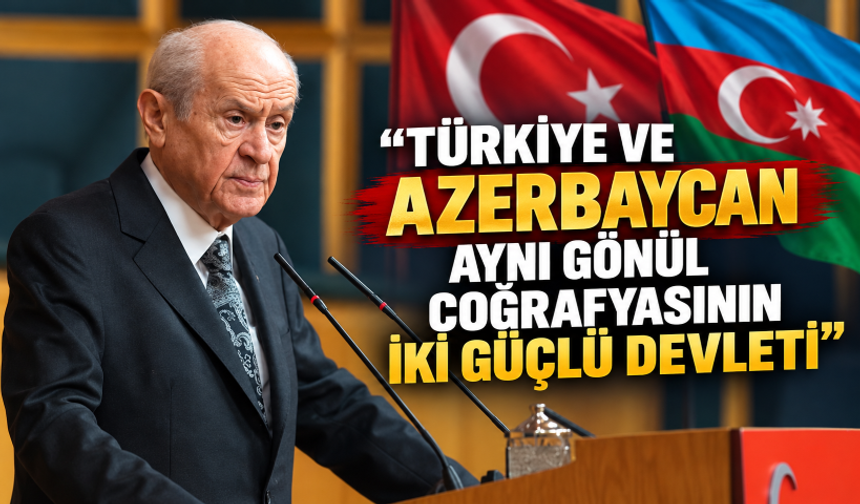 Bahçeli: Türkiye ve Azerbaycan aynı gönül coğrafyasının iki güçlü devleti
