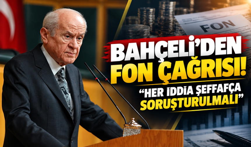 Bahçeli'den Fon çağrısı! "Her iddia şeffafça soruşturulmalı"