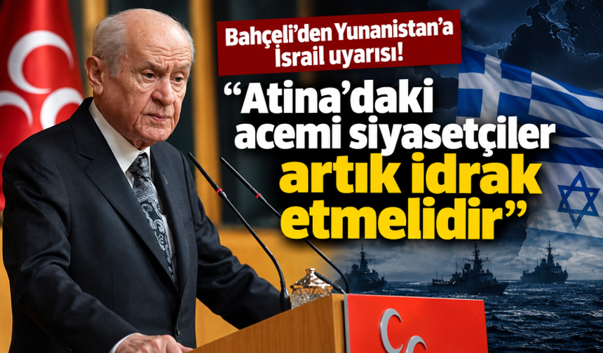 Devlet Bahçeli'den Yunanistan'a İsrail uyarısı! “Atina'daki acemi siyasetçiler artık idrak etmelidir”