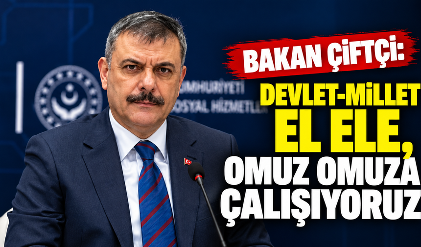 Bakan Çiftçi: Devlet-millet el ele, omuz omuza çalışıyoruz