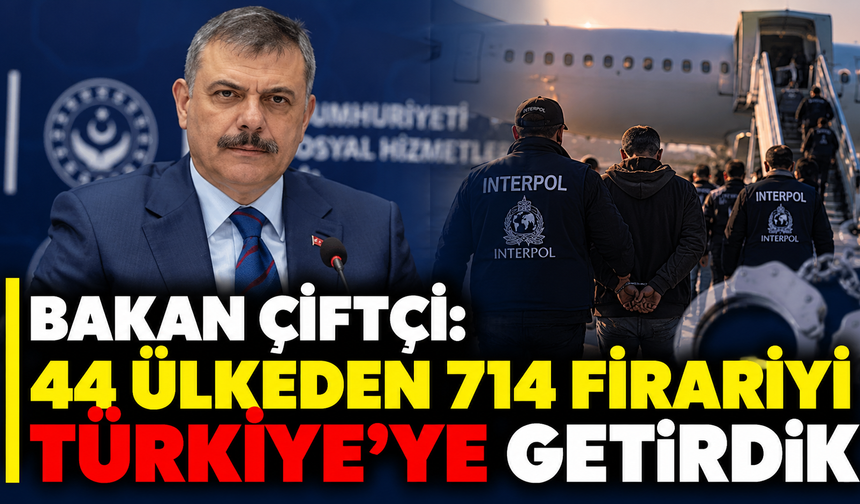 Bakan Çiftçi: 44 ülkeden 714 firariyi Türkiye’ye getirdik