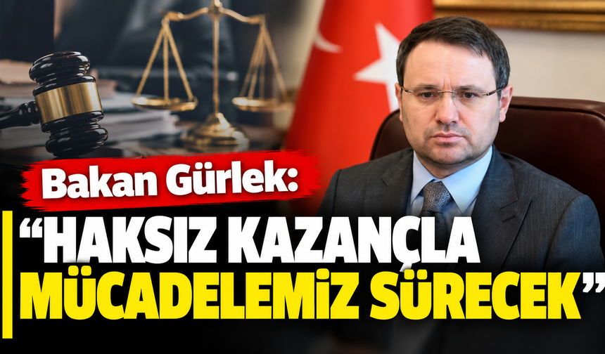 Bakan Gürlek: Haksız kazançla mücadelemiz sürecek