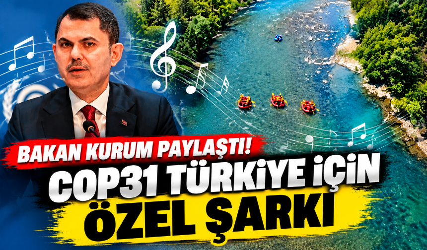 Bakan Kurum paylaştı! COP31 Türkiye için özel şarkı