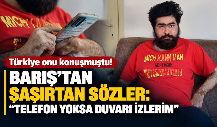 Türkiye onu konuşmuştu! Barış’tan şaşırtan sözler: Telefon yoksa duvarı izlerim