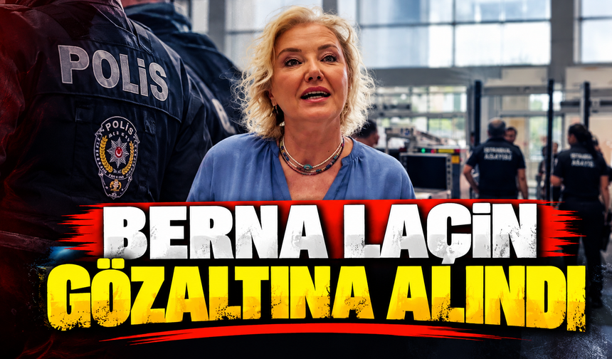 Berna Laçin gözaltına alındı