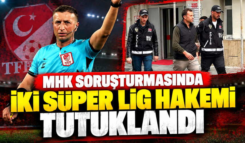 MHK soruşturmasında iki Süper Lig hakemi tutuklandı