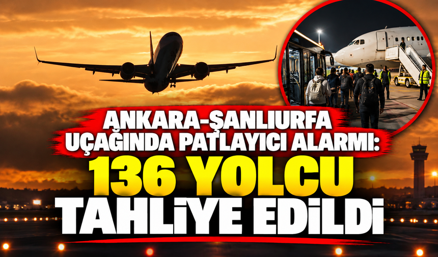 Ankara-Şanlıurfa uçağında patlayıcı alarmı: 136 yolcu tahliye edildi