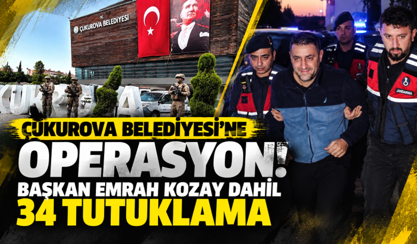 Çukurova Belediyesi'ne operasyon! Başkan Emrah Kozay dahil 34 tutuklama