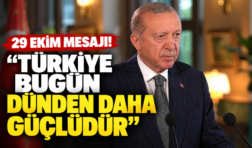 Cumhurbaşkanı Erdoğan'dan Cumhuriyet Bayramı mesajı: Türkiye bugün, dünden daha güçlüdür
