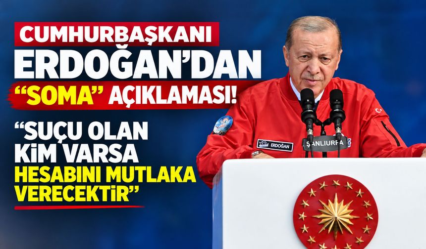 Cumhurbaşkanı Erdoğan’dan “Soma” açıklaması! “Suçu olan kim varsa hesabını mutlaka verecektir”