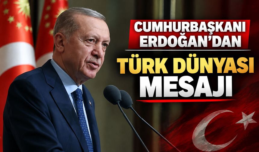 Cumhurbaşkanı Erdoğan’dan Türk Dünyası mesajı