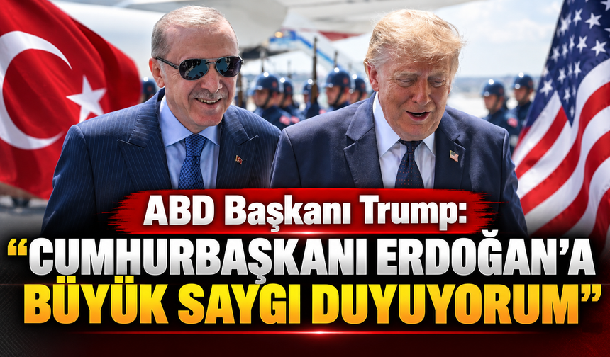ABD Başkanı Trump: "Cumhurbaşkanı Erdoğan’a büyük saygı duyuyorum"