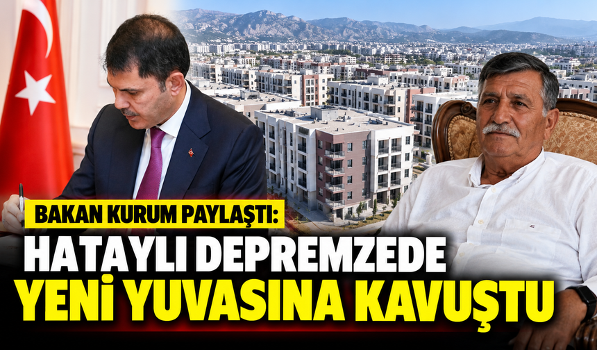 Bakan Kurum paylaştı: Hataylı depremzede yeni yuvasına kavuştu