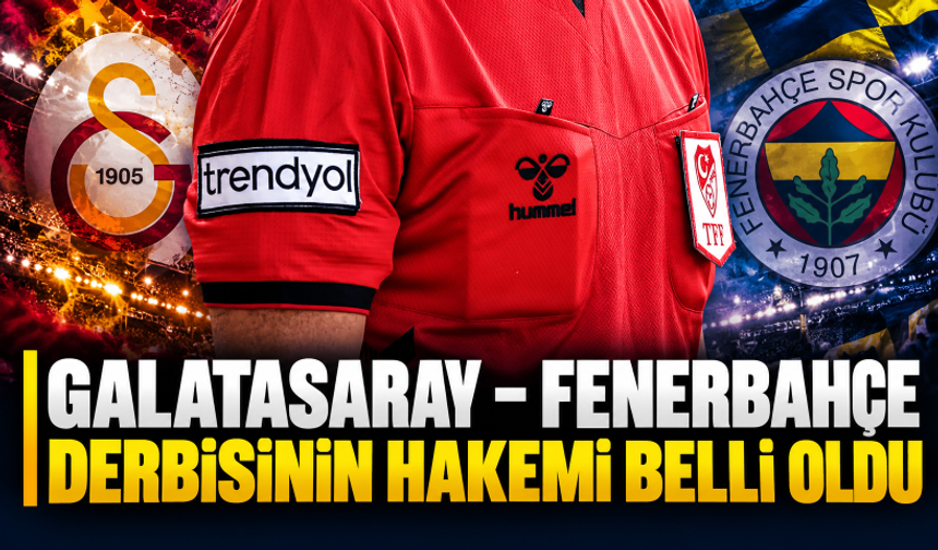 Galatasaray - Fenerbahçe derbisinin hakemi belli oldu
